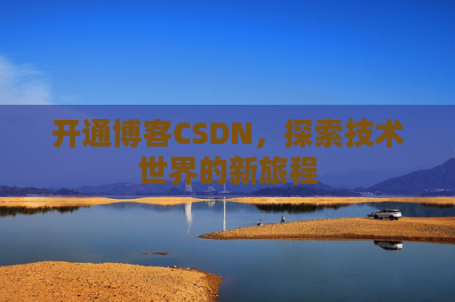 开通博客CSDN，探索技术世界的新旅程