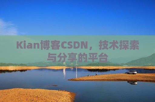 Kian博客CSDN，技术探索与分享的平台